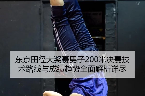 东京田径大奖赛男子200米决赛技术路线与成绩趋势全面解析详尽