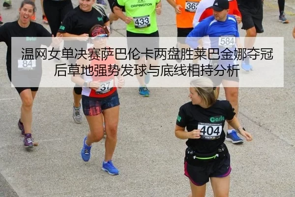温网女单决赛萨巴伦卡两盘胜莱巴金娜夺冠后草地强势发球与底线相持分析